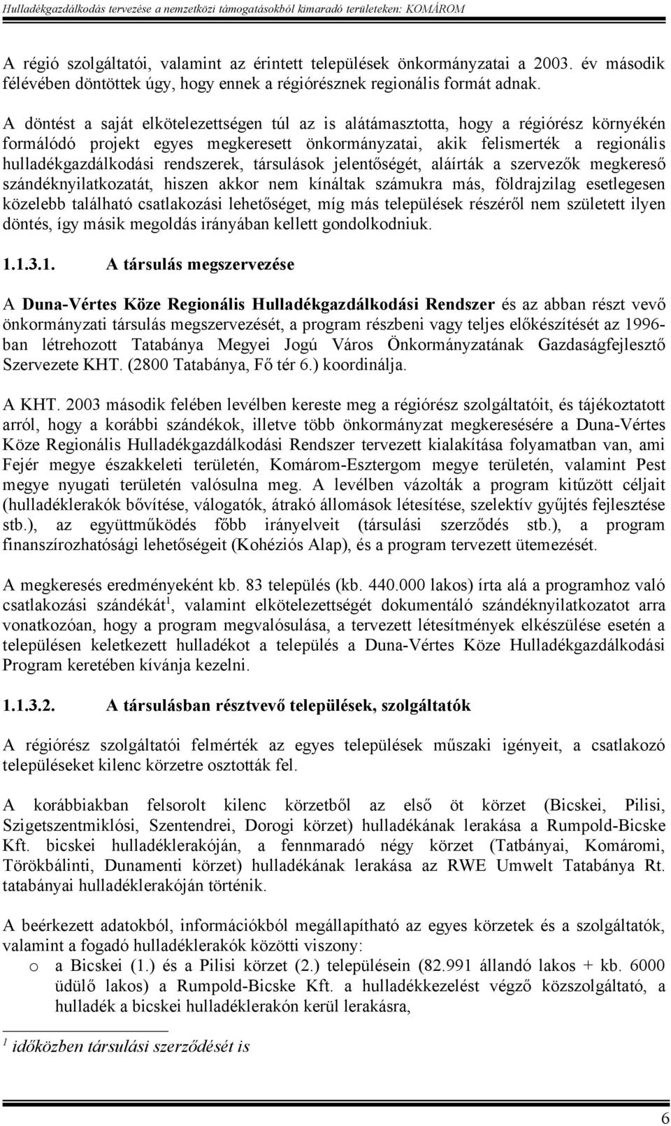 rendszerek, társulások jelentőségét, aláírták a szervezők megkereső szándéknyilatkozatát, hiszen akkor nem kínáltak számukra más, földrajzilag esetlegesen közelebb található csatlakozási lehetőséget,