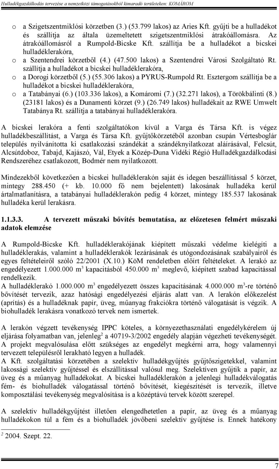 szállítja a hulladékot a bicskei hulladéklerakóra, a Dorogi körzetből (5.) (55.306 lakos) a PYRUS-Rumpold Rt. Esztergom szállítja be a hulladékot a bicskei hulladéklerakóra, o a Tatabányai (6.) (103.