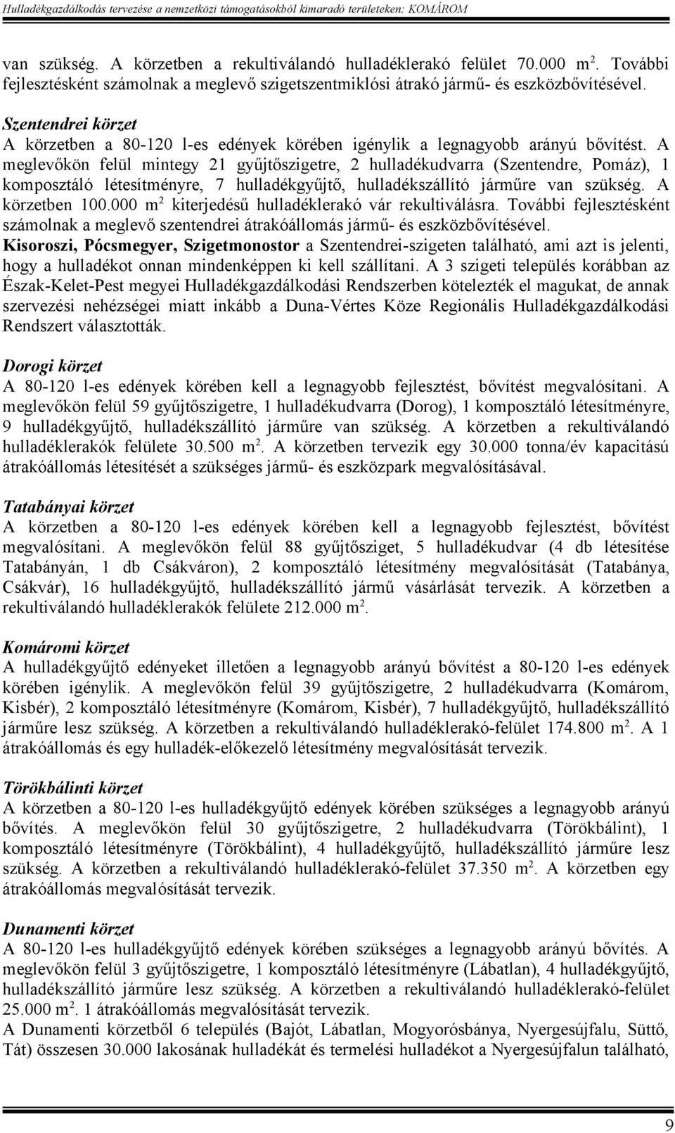 A meglevőkön felül mintegy 21 gyűjtőszigetre, 2 hulladékudvarra (Szentendre, Pomáz), 1 komposztáló létesítményre, 7 hulladékgyűjtő, hulladékszállító járműre van szükség. A körzetben 100.