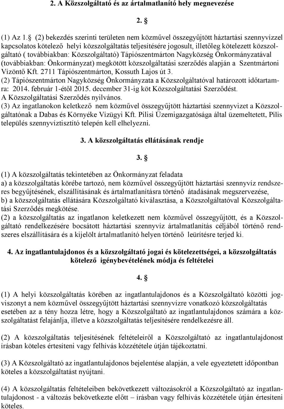 továbbiakban: Közszolgáltató) Tápiószentmárton Nagyközség Önkormányzatával (továbbiakban: Önkormányzat) megkötött közszolgáltatási szerződés alapján a Szentmártoni Vízöntő Kft.