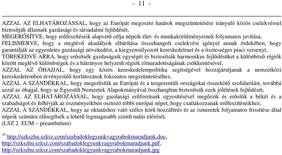 gazdasági növekedést, a kiegyensúlyozott kereskedelmet és a tisztességes piaci versenyt, TÖREKEDVE ARRA, hogy erısítsék gazdaságaik egységét és biztosítsák harmonikus fejlıdésüket a különbözı régiók