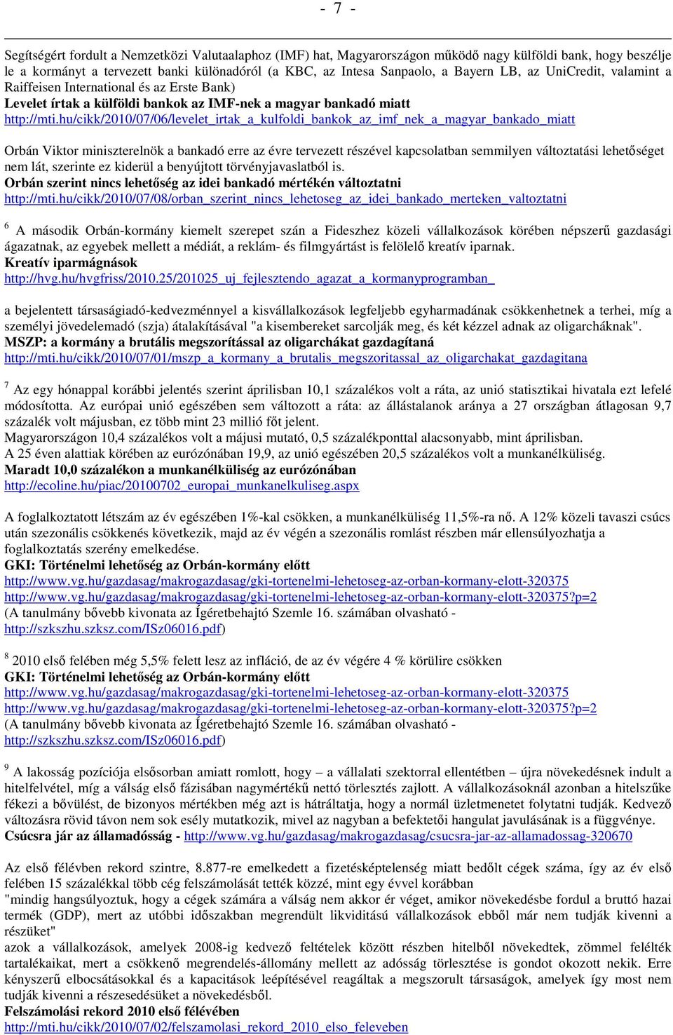 hu/cikk/2010/07/06/levelet_irtak_a_kulfoldi_bankok_az_imf_nek_a_magyar_bankado_miatt Orbán Viktor miniszterelnök a bankadó erre az évre tervezett részével kapcsolatban semmilyen változtatási