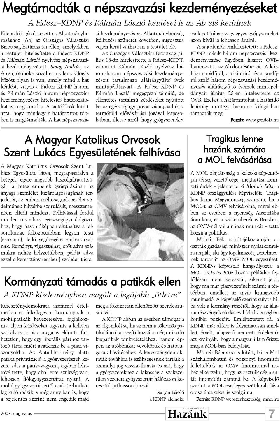 Sereg András, az Ab sajtófõnöke közölte: a kilenc kifogás között olyan is van, amely mind a hat kérdést, vagyis a Fidesz KDNP három és Kálmán László három népszavazási kezdeményezését hitelesítõ