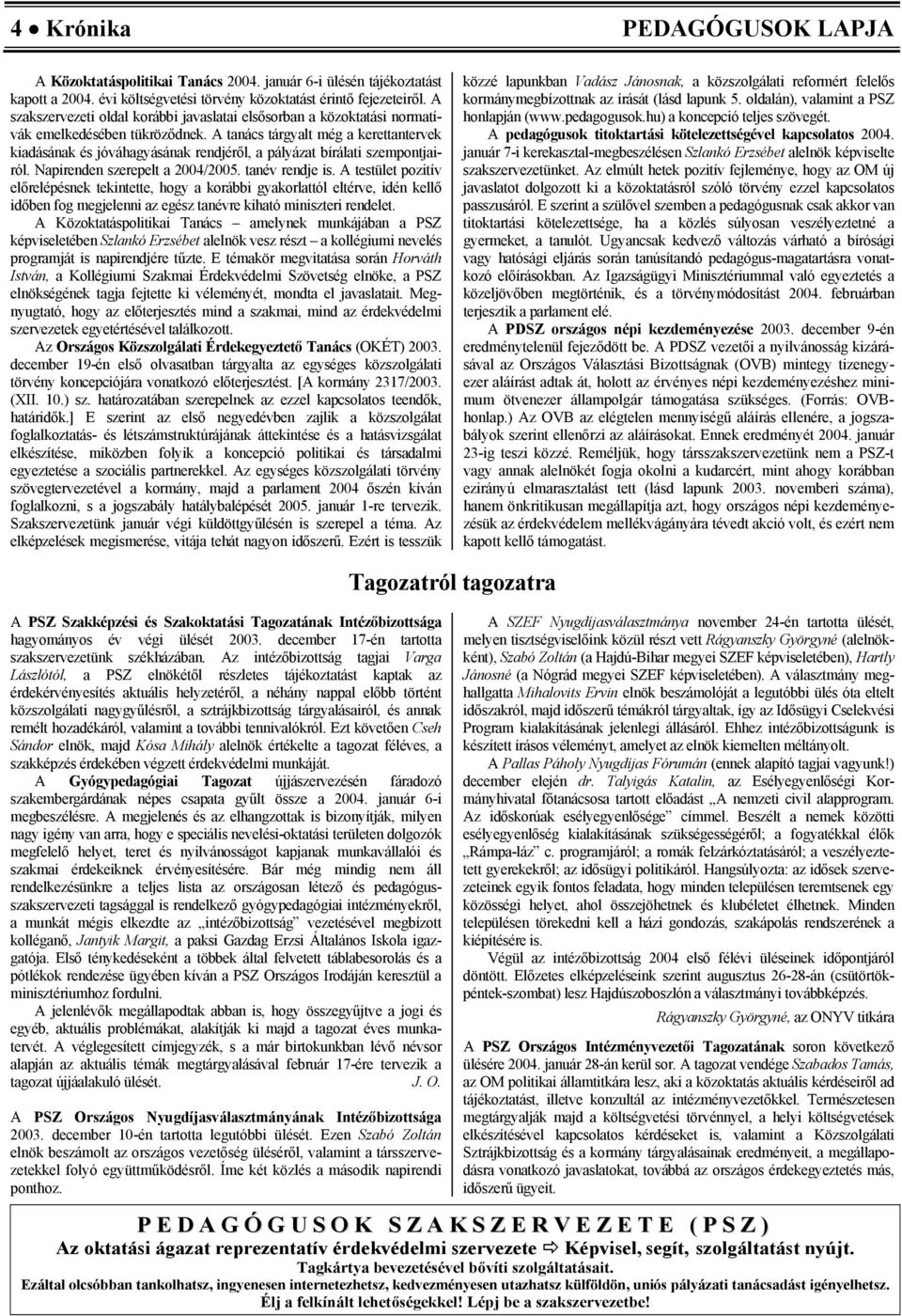 A tanács tárgyalt még a kerettantervek kiadásának és jóváhagyásának rendjéről, a pályázat bírálati szempontjairól. Napirenden szerepelt a 2004/2005. tanév rendje is.