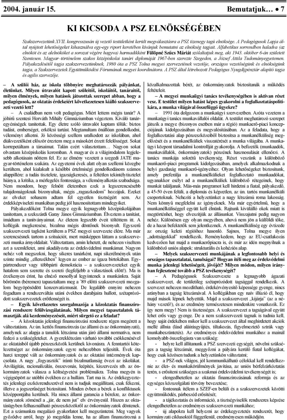 Alfabetikus sorrendben haladva (az elnököt és az alelnököket a sorozat végére hagyva) harmadikként Fülöpné Szűcs Máriát szólaltatjuk meg, aki 1943. október 6-án született Szentesen.