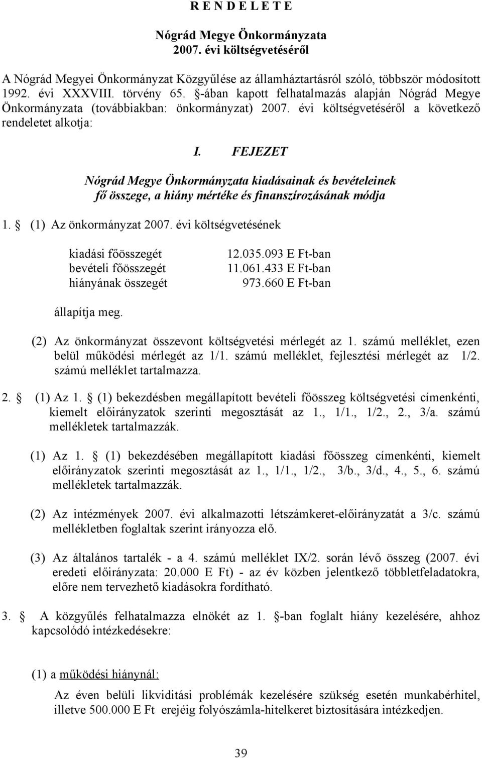 FEJEZET Nógrád Megye Önkormányzata kiadásainak és bevételeinek fő összege, a hiány mértéke és finanszírozásának módja 1. (1) Az önkormányzat 2007. évi költségvetésének kiadási főösszegét 12.035.