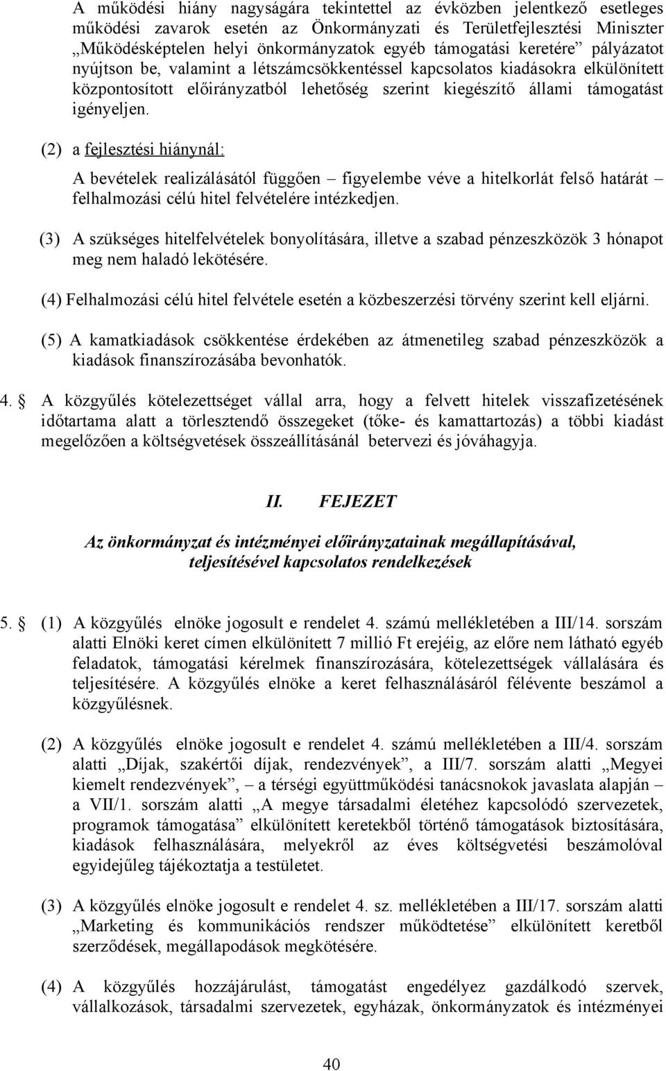 (2) a fejlesztési hiánynál: A bevételek realizálásától függően figyelembe véve a hitelkorlát felső határát felhalmozási célú hitel felvételére intézkedjen.