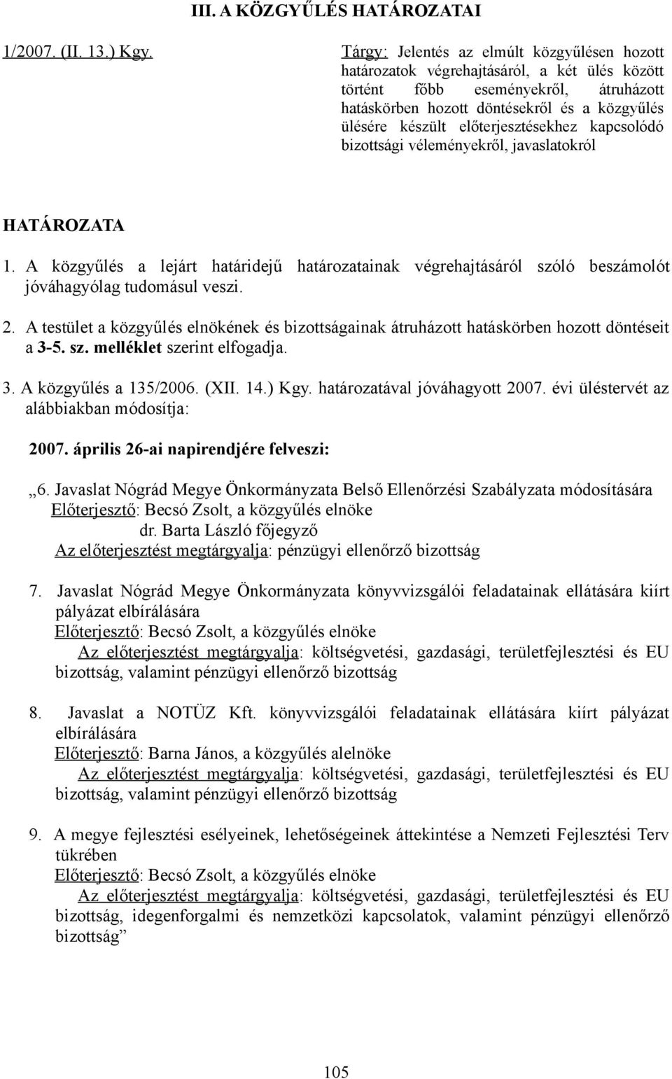 előterjesztésekhez kapcsolódó bizottsági véleményekről, javaslatokról HATÁROZATA 1. A közgyűlés a lejárt határidejű határozatainak végrehajtásáról szóló beszámolót jóváhagyólag tudomásul veszi. 2.