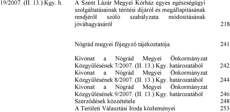 jóváhagyásáról 218 Nógrád megyei főjegyző tájékoztatója 241 Kivonat a Nógrád Megyei Önkormányzat Közgyűlésének 7/2007. (II. 13.) Kgy.