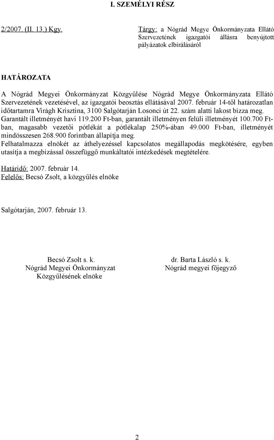 Szervezetének vezetésével, az igazgatói beosztás ellátásával 2007. február 14-től határozatlan időtartamra Virágh Krisztina, 3100 Salgótarján Losonci út 22. szám alatti lakost bízza meg.