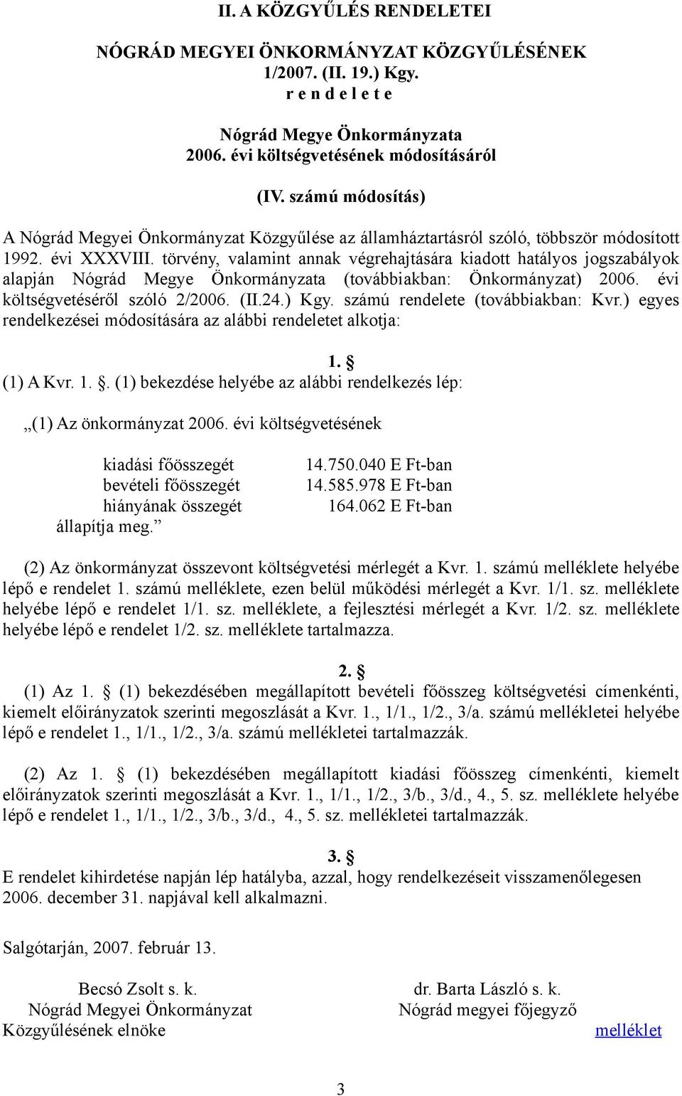 törvény, valamint annak végrehajtására kiadott hatályos jogszabályok alapján Nógrád Megye Önkormányzata (továbbiakban: Önkormányzat) 2006. évi költségvetéséről szóló 2/2006. (II.24.) Kgy.