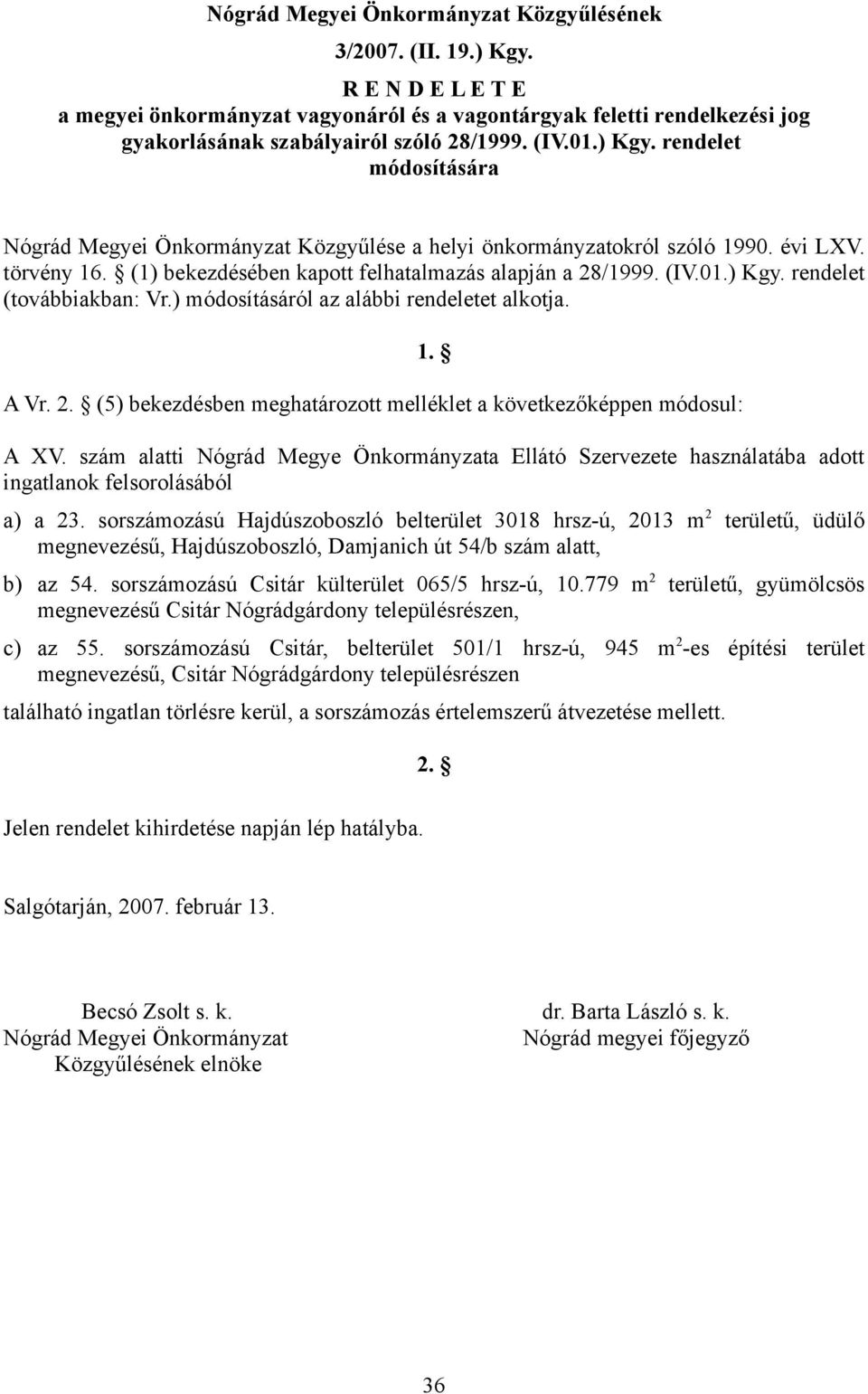 ) módosításáról az alábbi rendeletet alkotja. A Vr. 2. (5) bekezdésben meghatározott melléklet a következőképpen módosul: 1. A XV.