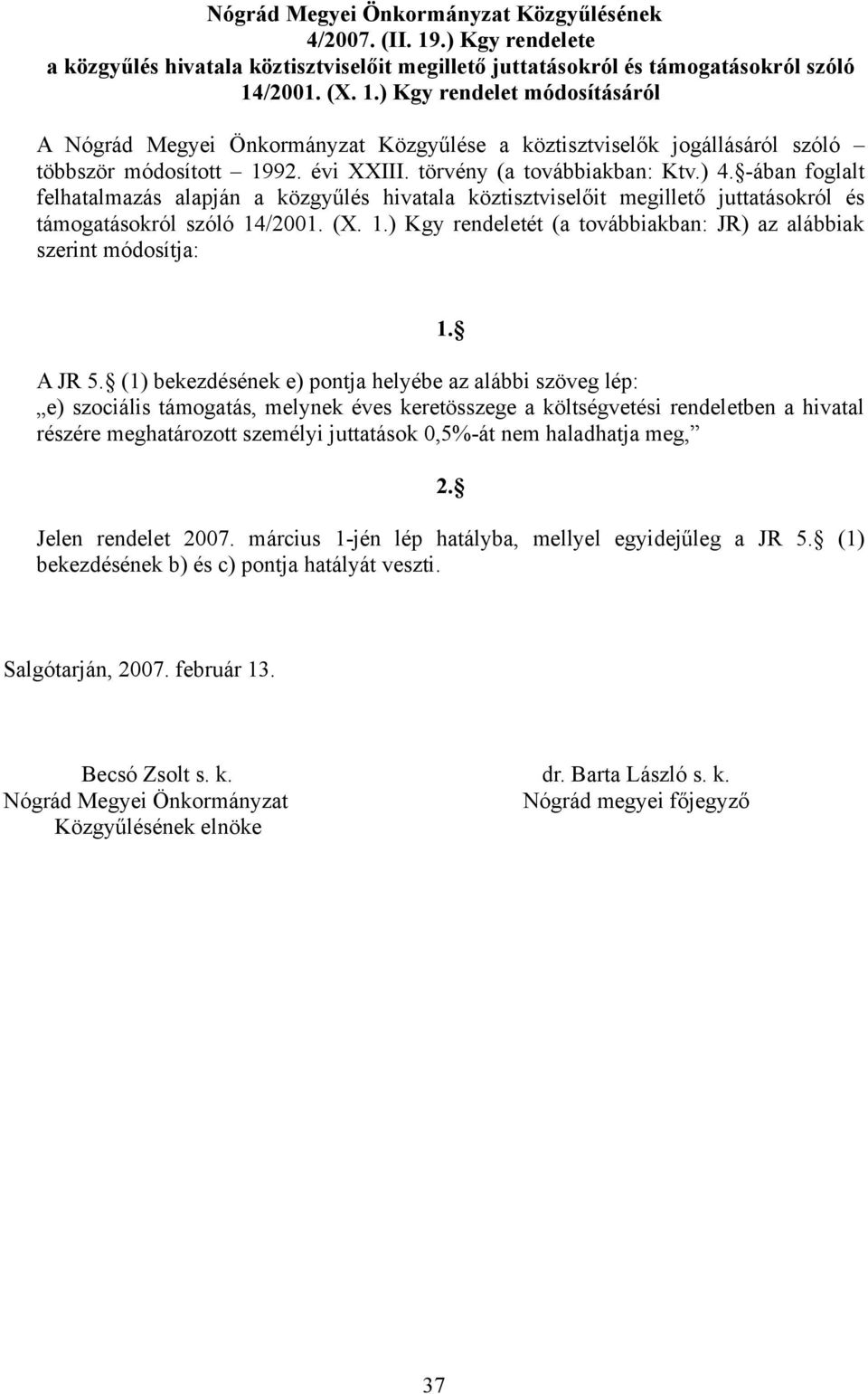 /2001. (X. 1.) Kgy rendeletét (a továbbiakban: JR) az alábbiak szerint módosítja: 1. A JR 5.