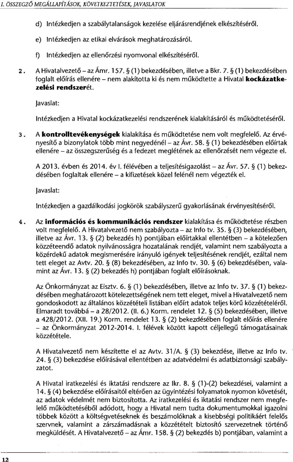 (1) bekezdésében foglalt előírás ellenére - nem alakította ki és nem működtette a Hivatal kockázatkezelési rendszerét.