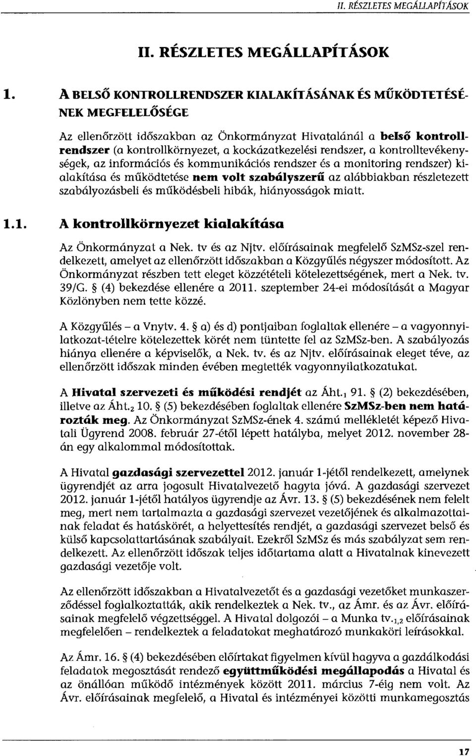 rendszer, a kontrolltevékenységek, az információs és kommunikációs rendszer és a monitoring rendszer) kialakítása és működtetése nem volt szabályszerű az alábbiakban részletezett szabályozásbeli és