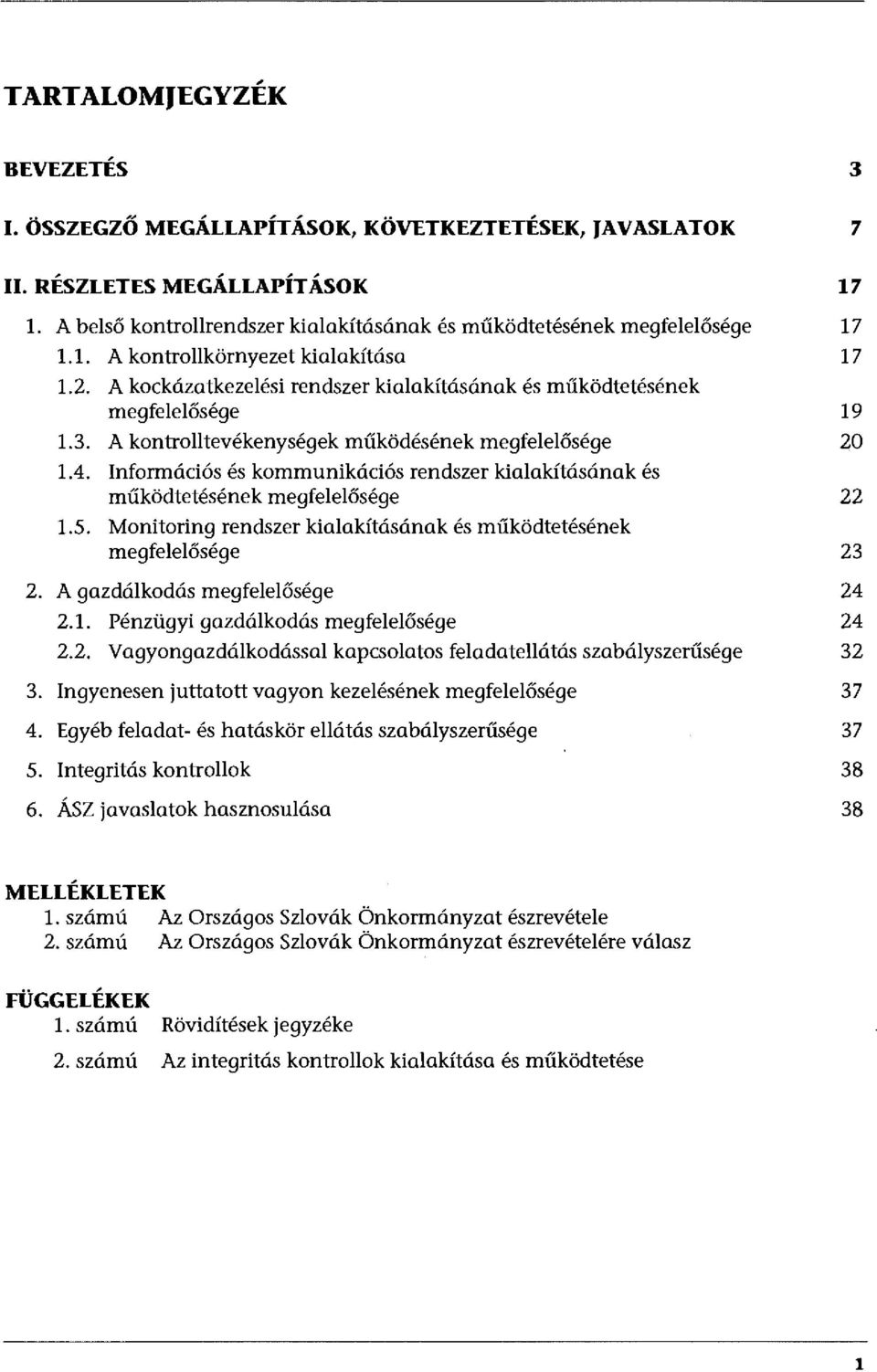 Információs és kommunikációs rendszer kialakításának és működtetésének megfelelősége 22 1.5. Monitoring rendszer kialakításának és működtetésének megfelelősége 23 2. A gazdálkodás megfelelősége 24 2.