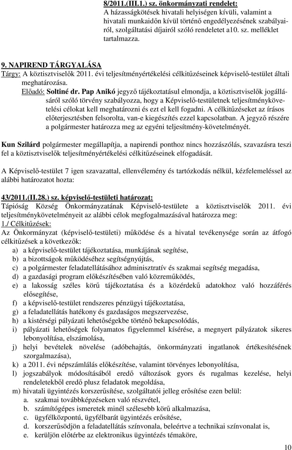 9. NAPIREND TÁRGYALÁSA Tárgy: A köztisztviselők 2011. évi teljesítményértékelési célkitűzéseinek képviselő-testület általi meghatározása. Előadó: Soltiné dr.