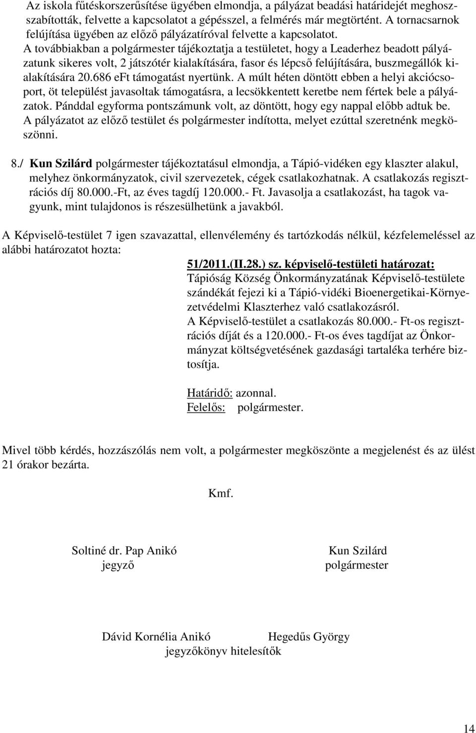 A továbbiakban a polgármester tájékoztatja a testületet, hogy a Leaderhez beadott pályázatunk sikeres volt, 2 játszótér kialakítására, fasor és lépcső felújítására, buszmegállók kialakítására 20.