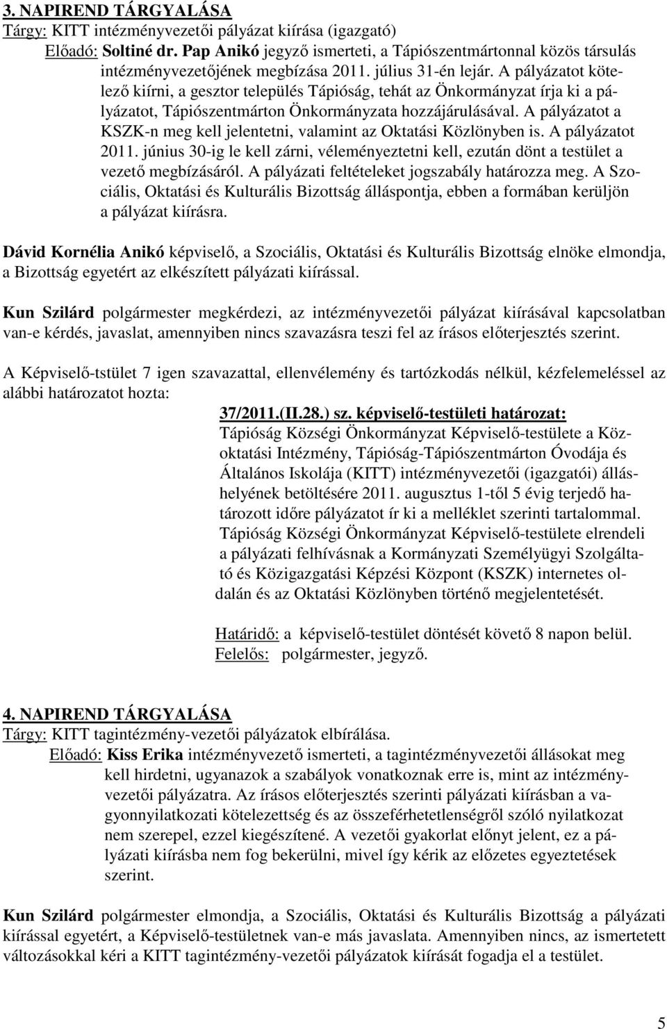 A pályázatot kötelező kiírni, a gesztor település Tápióság, tehát az Önkormányzat írja ki a pályázatot, Tápiószentmárton Önkormányzata hozzájárulásával.