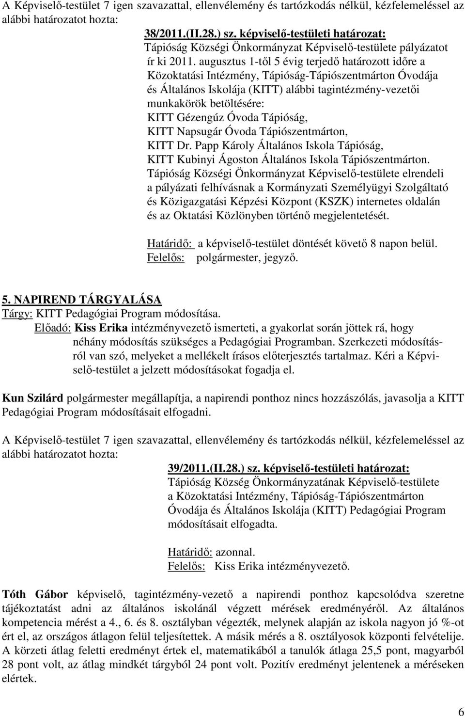 Gézengúz Óvoda Tápióság, KITT Napsugár Óvoda Tápiószentmárton, KITT Dr. Papp Károly Általános Iskola Tápióság, KITT Kubinyi Ágoston Általános Iskola Tápiószentmárton.