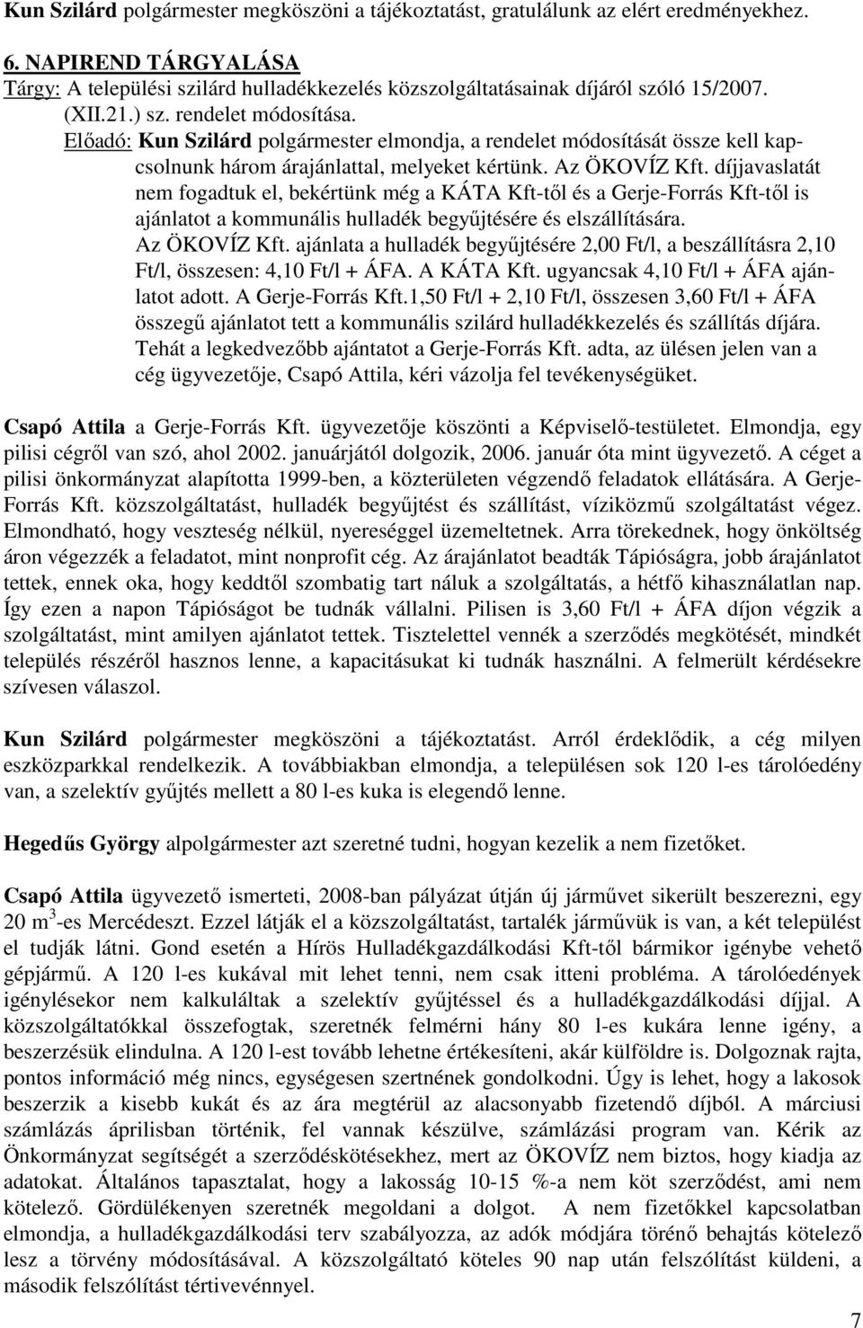 díjjavaslatát nem fogadtuk el, bekértünk még a KÁTA Kft-től és a Gerje-Forrás Kft-től is ajánlatot a kommunális hulladék begyűjtésére és elszállítására. Az ÖKOVÍZ Kft.