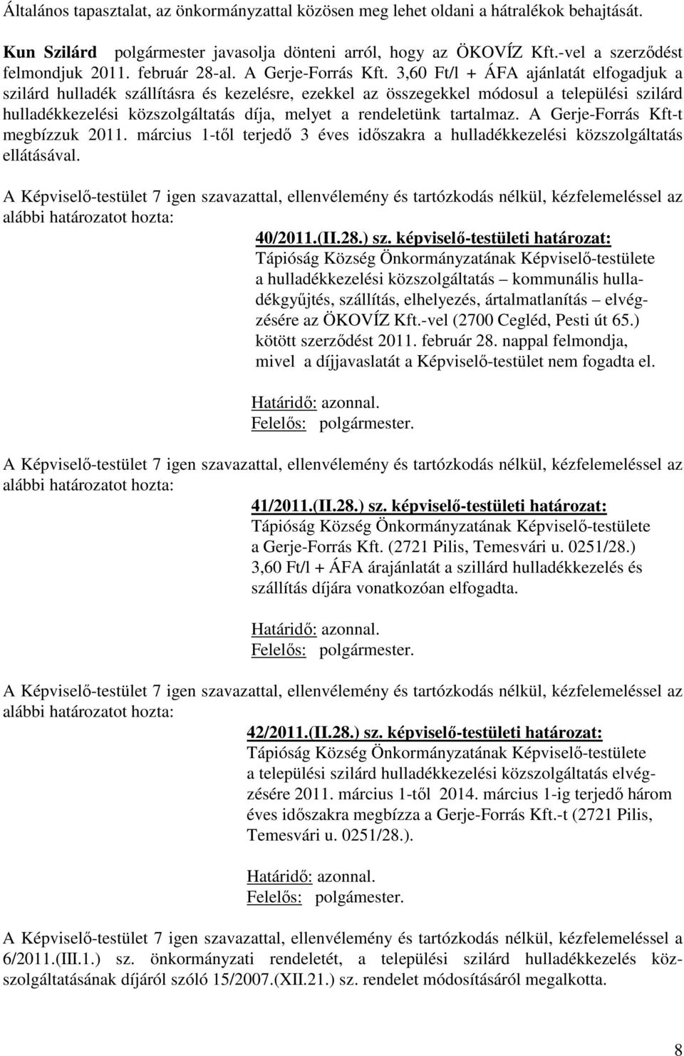 3,60 Ft/l + ÁFA ajánlatát elfogadjuk a szilárd hulladék szállításra és kezelésre, ezekkel az összegekkel módosul a települési szilárd hulladékkezelési közszolgáltatás díja, melyet a rendeletünk