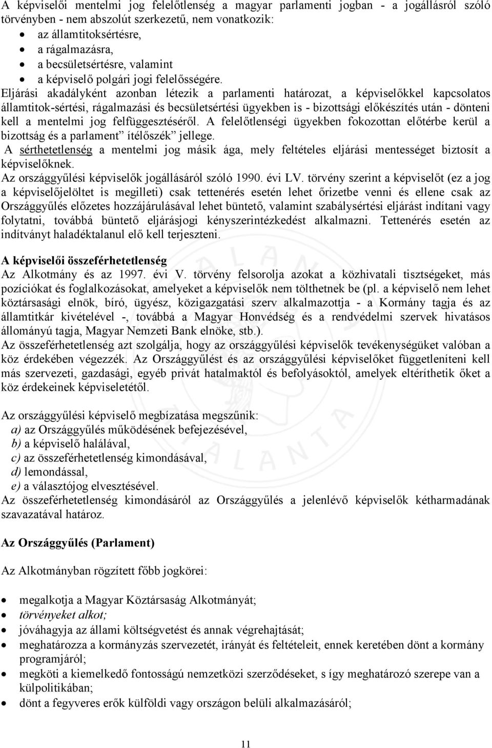 Eljárási akadályként azonban létezik a parlamenti határozat, a képviselőkkel kapcsolatos államtitok-sértési, rágalmazási és becsületsértési ügyekben is - bizottsági előkészítés után - dönteni kell a