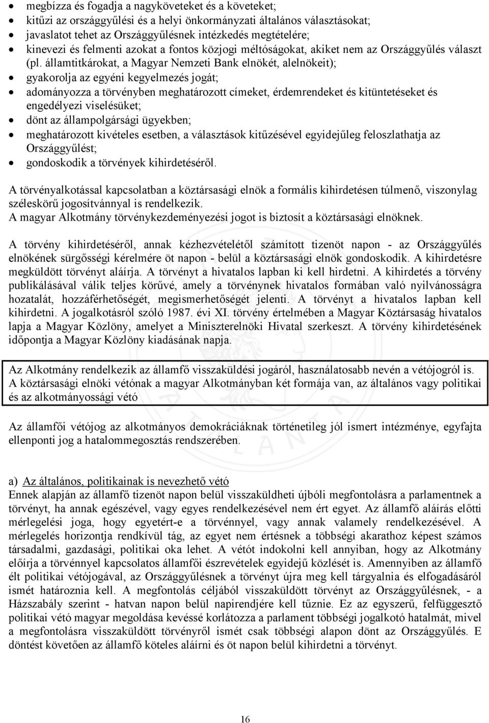 államtitkárokat, a Magyar Nemzeti Bank elnökét, alelnökeit); gyakorolja az egyéni kegyelmezés jogát; adományozza a törvényben meghatározott címeket, érdemrendeket és kitüntetéseket és engedélyezi