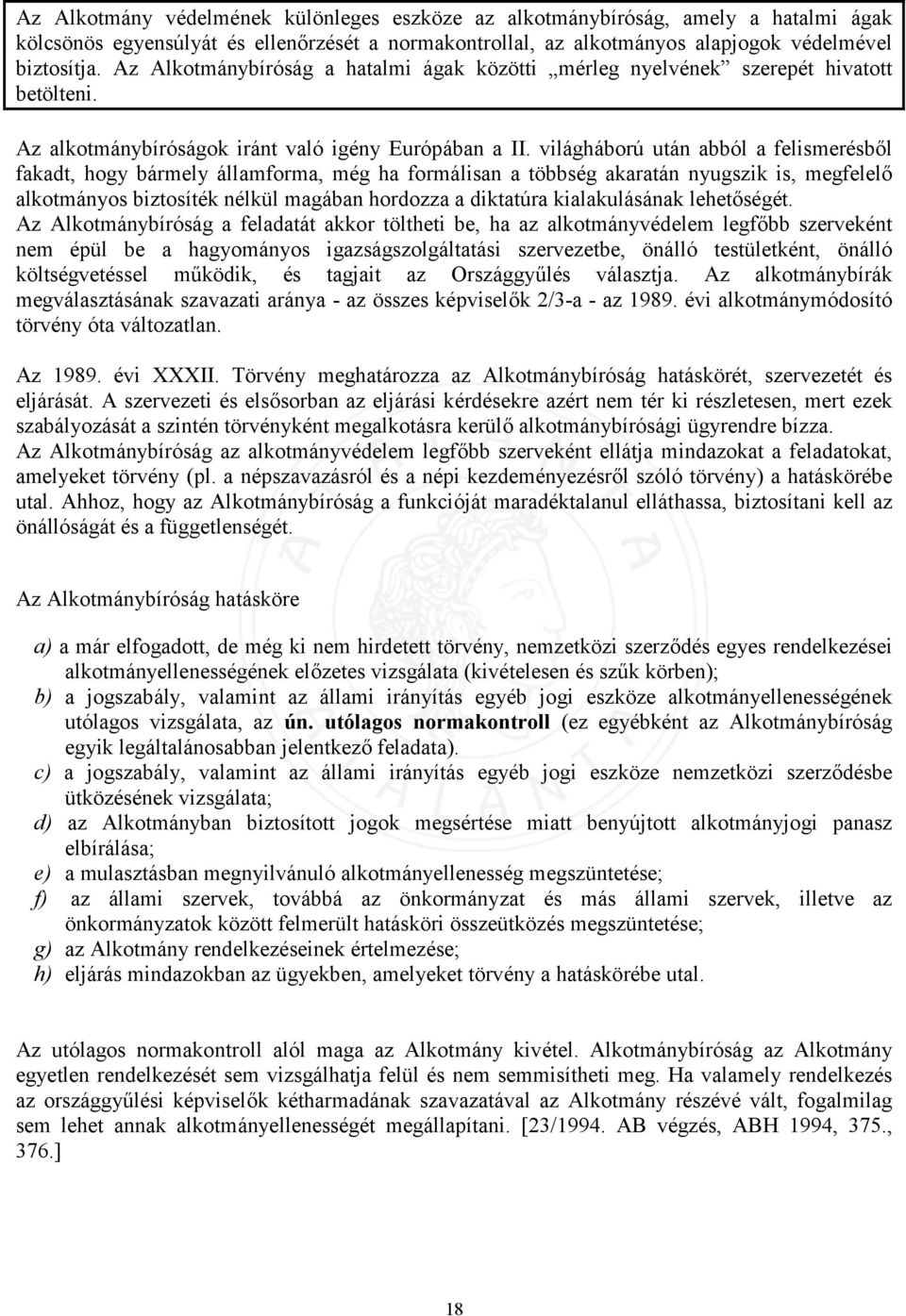 világháború után abból a felismerésből fakadt, hogy bármely államforma, még ha formálisan a többség akaratán nyugszik is, megfelelő alkotmányos biztosíték nélkül magában hordozza a diktatúra