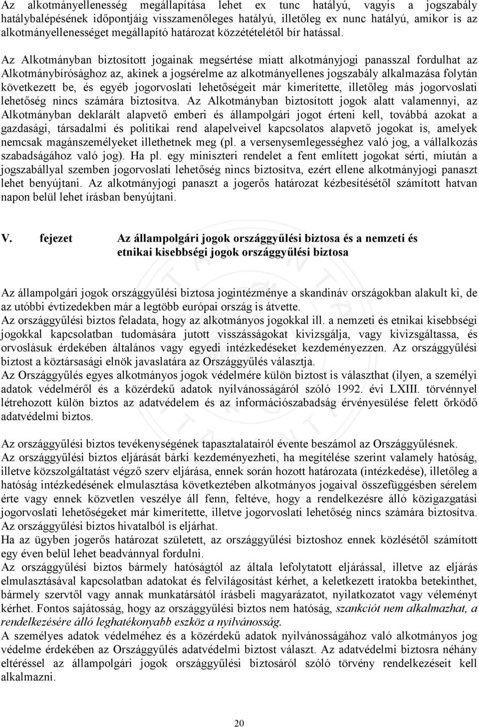 Az Alkotmányban biztosított jogainak megsértése miatt alkotmányjogi panasszal fordulhat az Alkotmánybírósághoz az, akinek a jogsérelme az alkotmányellenes jogszabály alkalmazása folytán következett