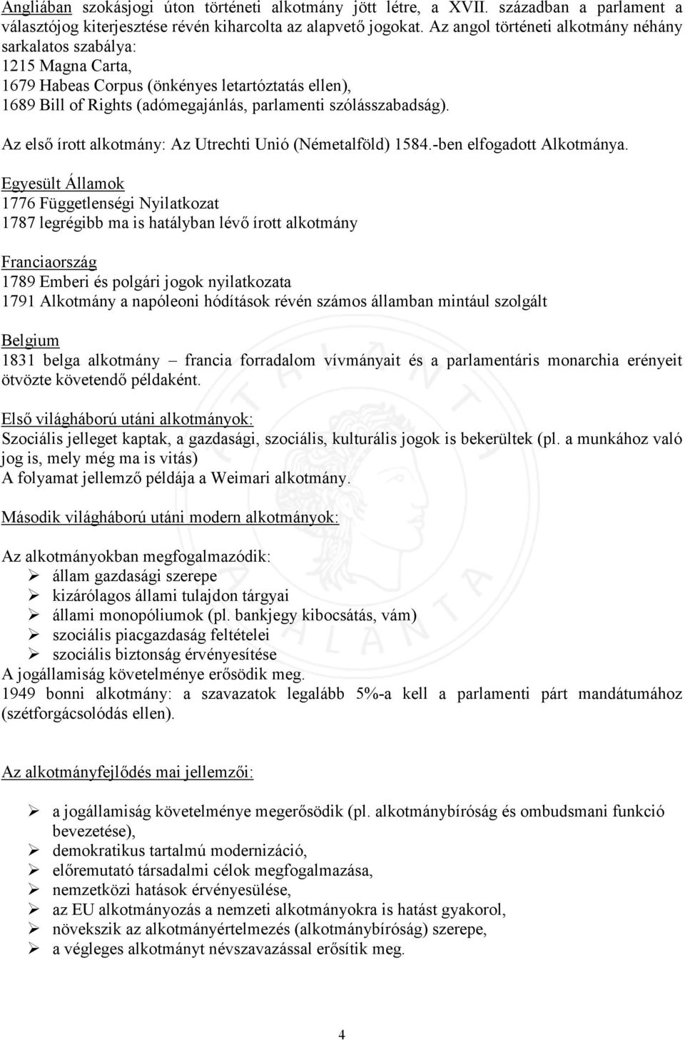 Az első írott alkotmány: Az Utrechti Unió (Németalföld) 1584.-ben elfogadott Alkotmánya.