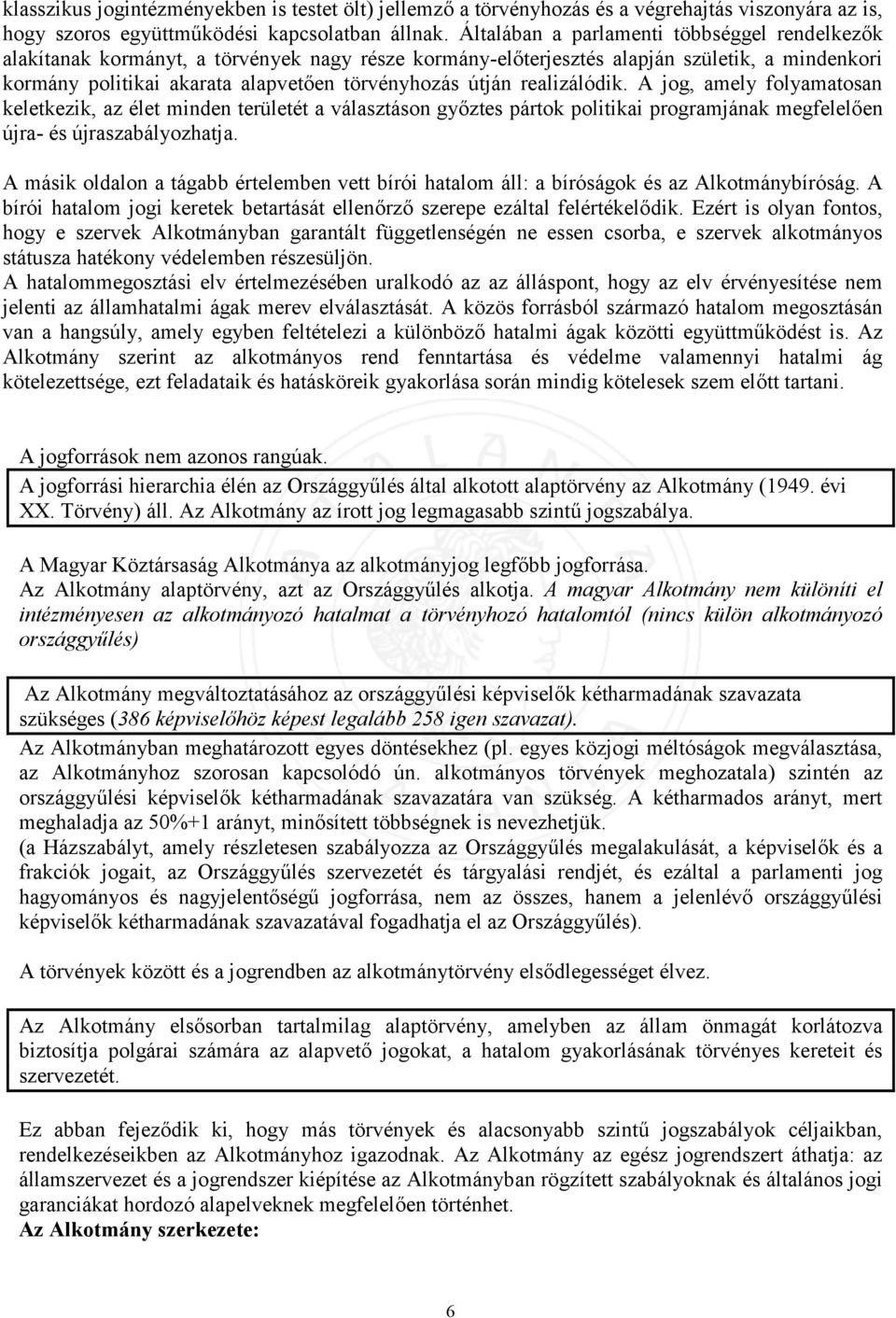 realizálódik. A jog, amely folyamatosan keletkezik, az élet minden területét a választáson győztes pártok politikai programjának megfelelően újra- és újraszabályozhatja.