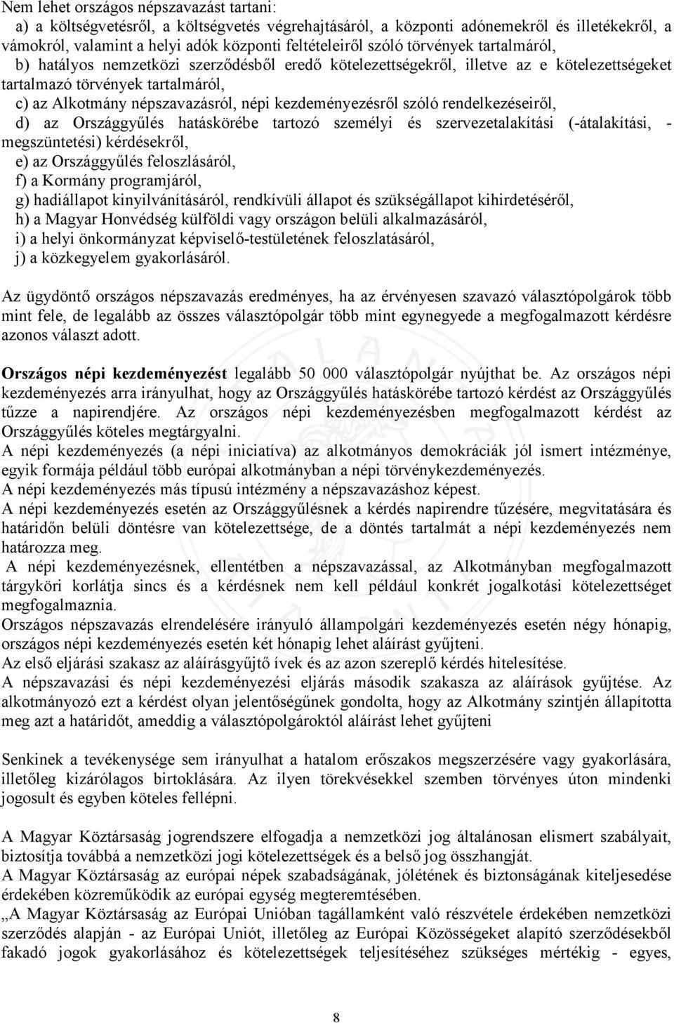 kezdeményezésről szóló rendelkezéseiről, d) az Országgyűlés hatáskörébe tartozó személyi és szervezetalakítási (-átalakítási, - megszüntetési) kérdésekről, e) az Országgyűlés feloszlásáról, f) a