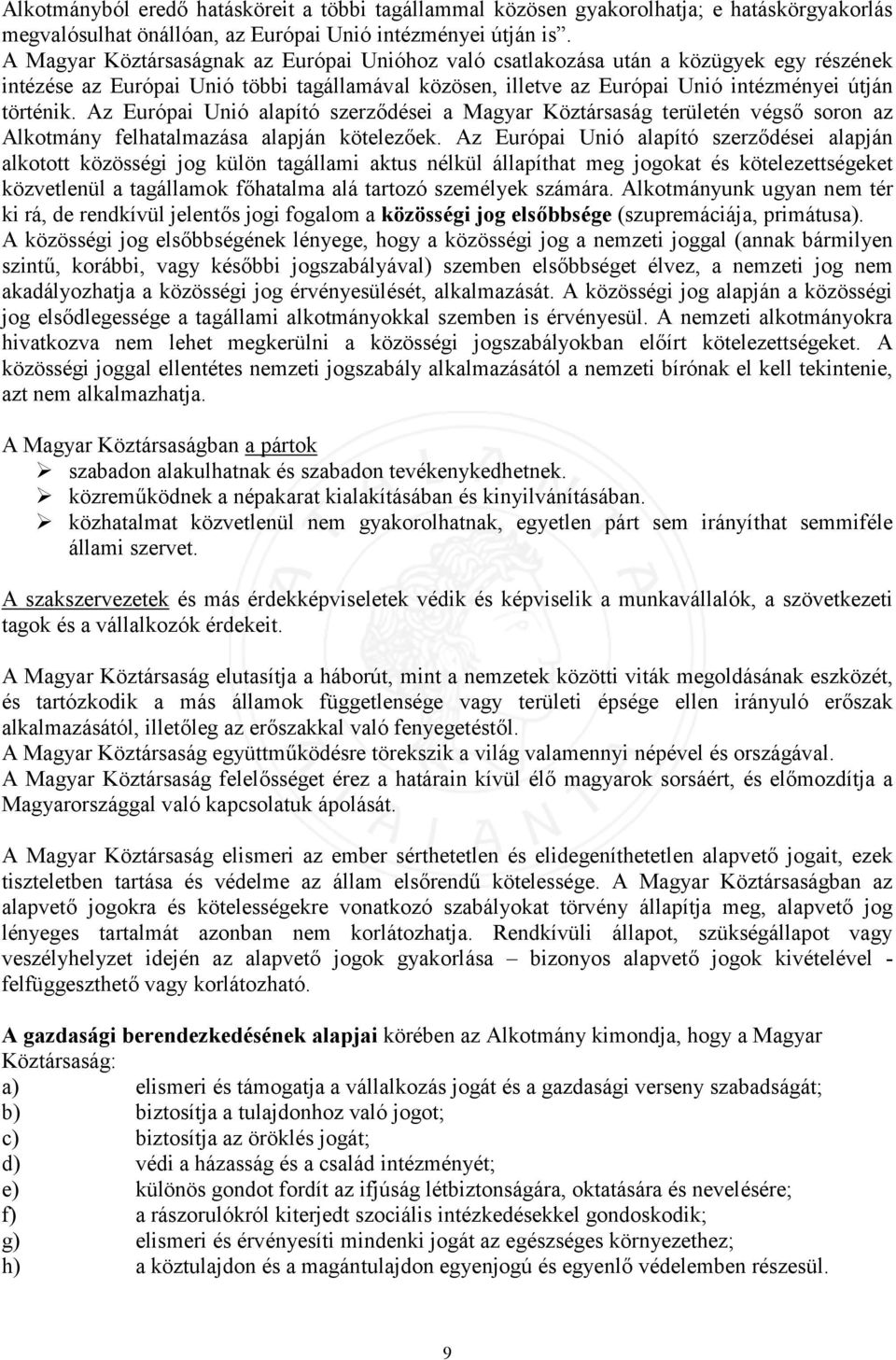 Az Európai Unió alapító szerződései a Magyar Köztársaság területén végső soron az Alkotmány felhatalmazása alapján kötelezőek.