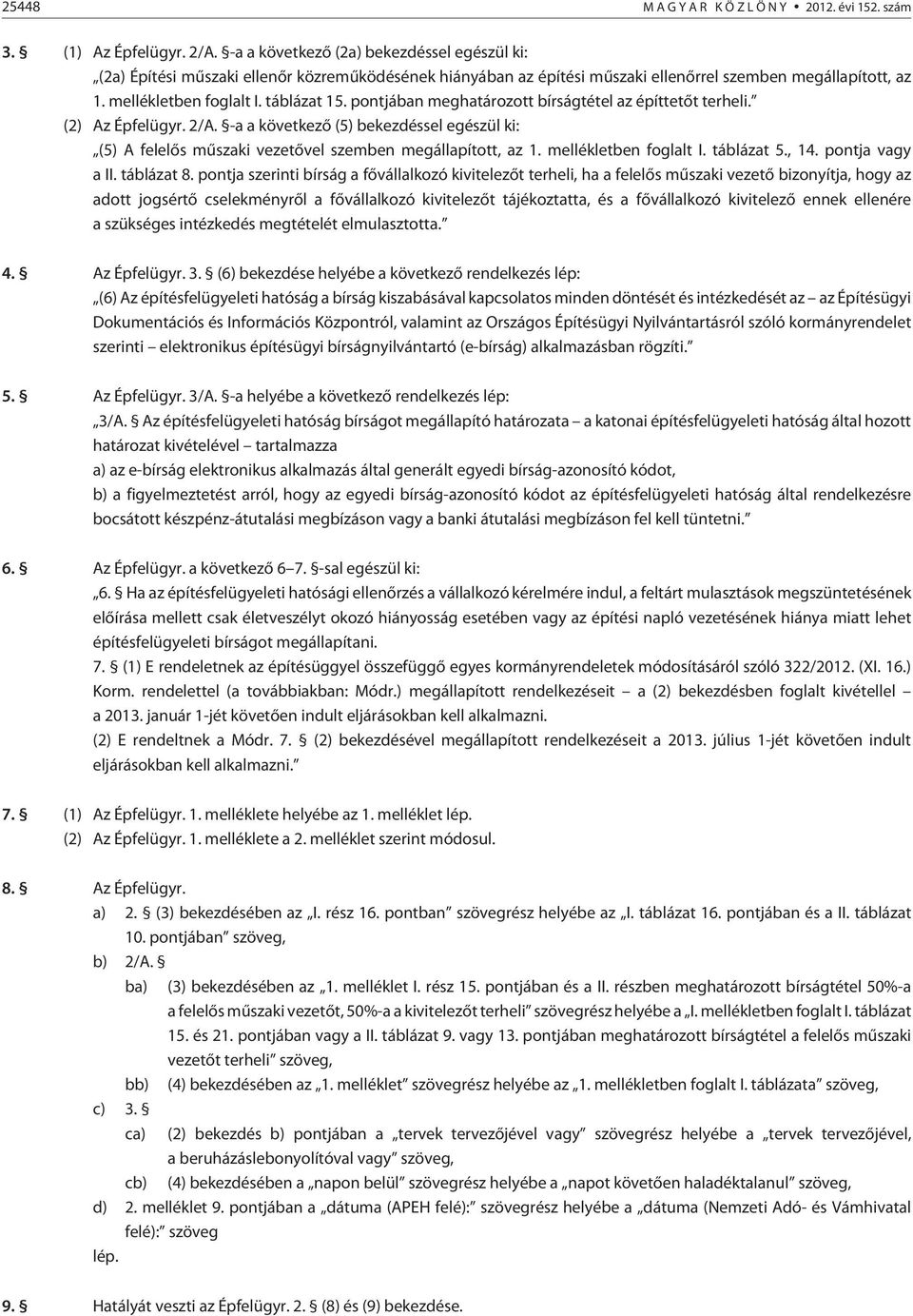 pontjában meghatározott bírságtétel az építtetõt terheli. (2) Az Épfelügyr. 2/A. -a a következõ (5) bekezdéssel egészül ki: (5) A felelõs mûszaki vezetõvel szemben megállapított, az 1.