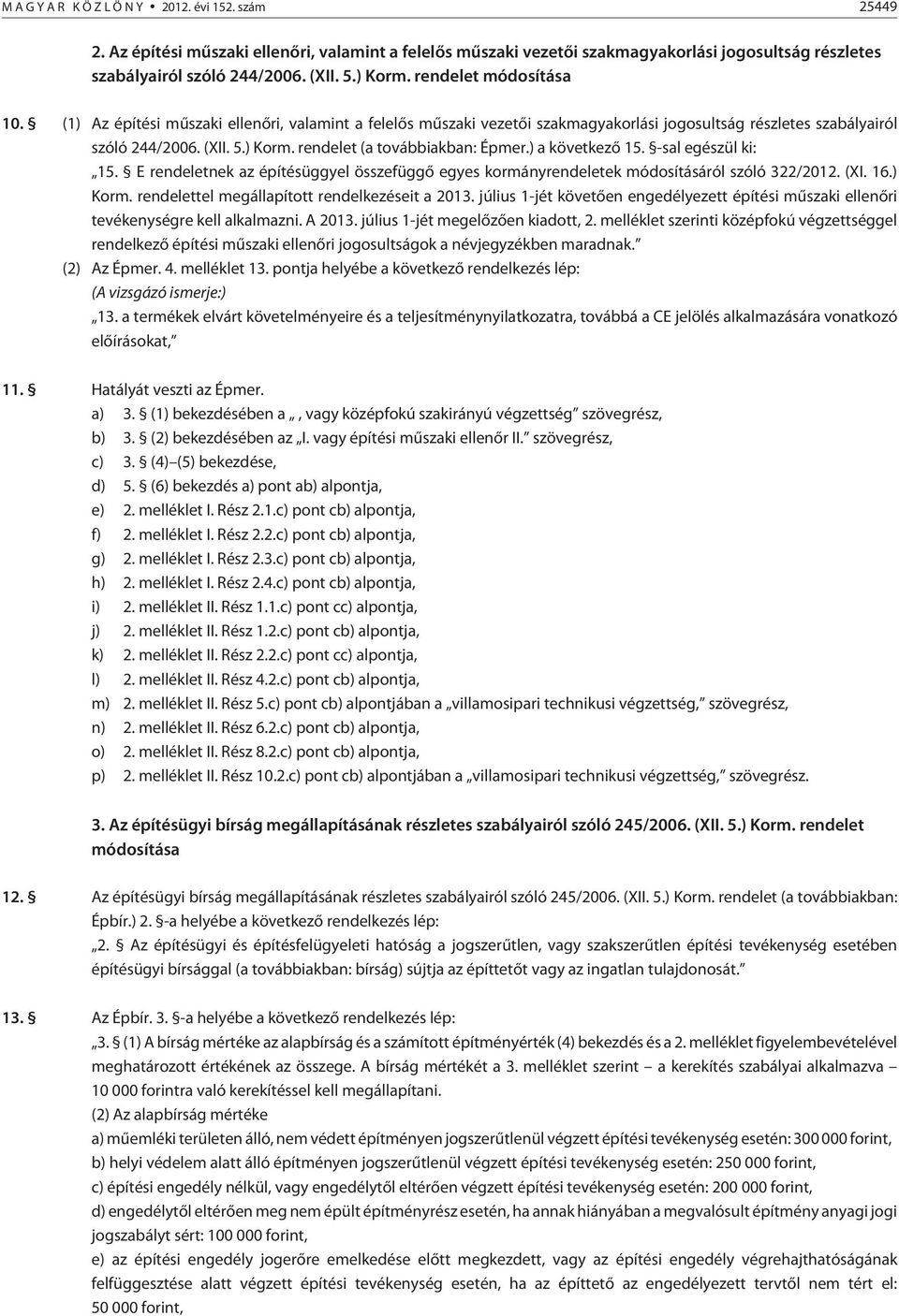 rendelet (a továbbiakban: Épmer.) a következõ 15. -sal egészül ki: 15. E rendeletnek az építésüggyel összefüggõ egyes kormányrendeletek módosításáról szóló 322/2012. (XI. 16.) Korm.