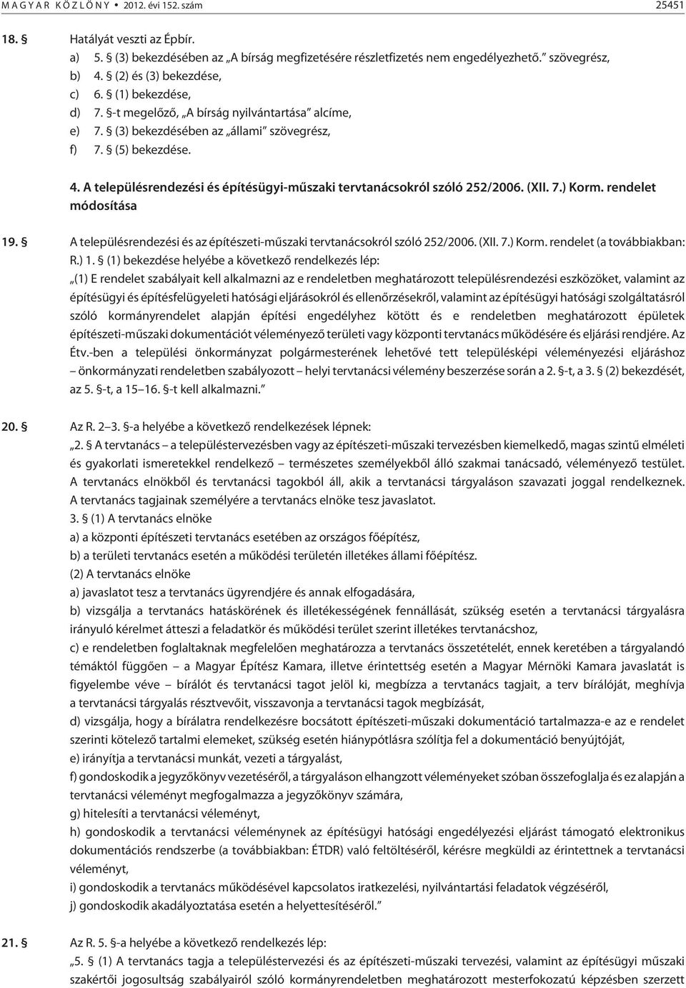 A településrendezési és építésügyi-mûszaki tervtanácsokról szóló 252/2006. (XII. 7.) Korm. rendelet módosítása 19. A településrendezési és az építészeti-mûszaki tervtanácsokról szóló 252/2006. (XII. 7.) Korm. rendelet (a továbbiakban: R.