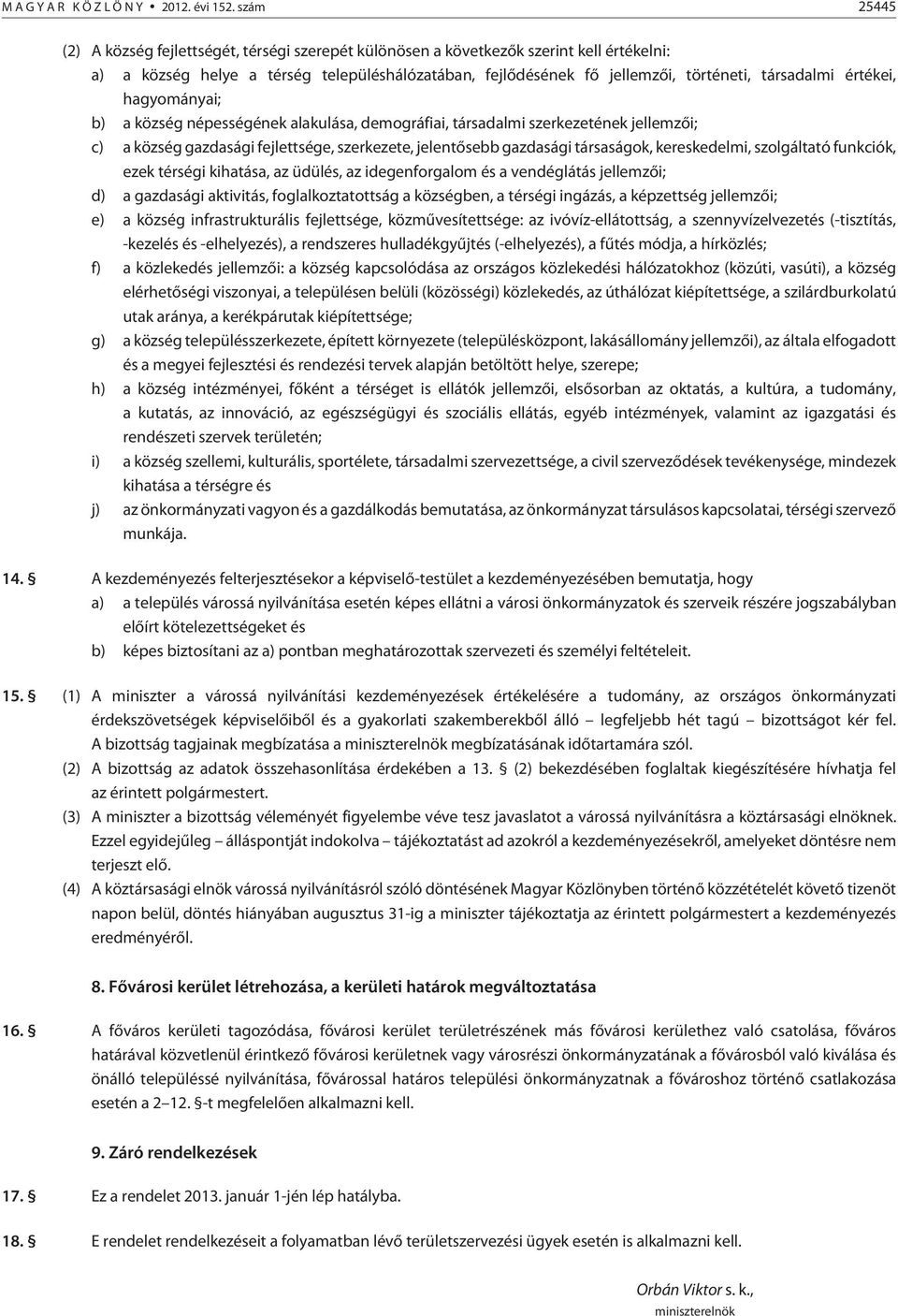 értékei, hagyományai; b) a község népességének alakulása, demográfiai, társadalmi szerkezetének jellemzõi; c) a község gazdasági fejlettsége, szerkezete, jelentõsebb gazdasági társaságok,