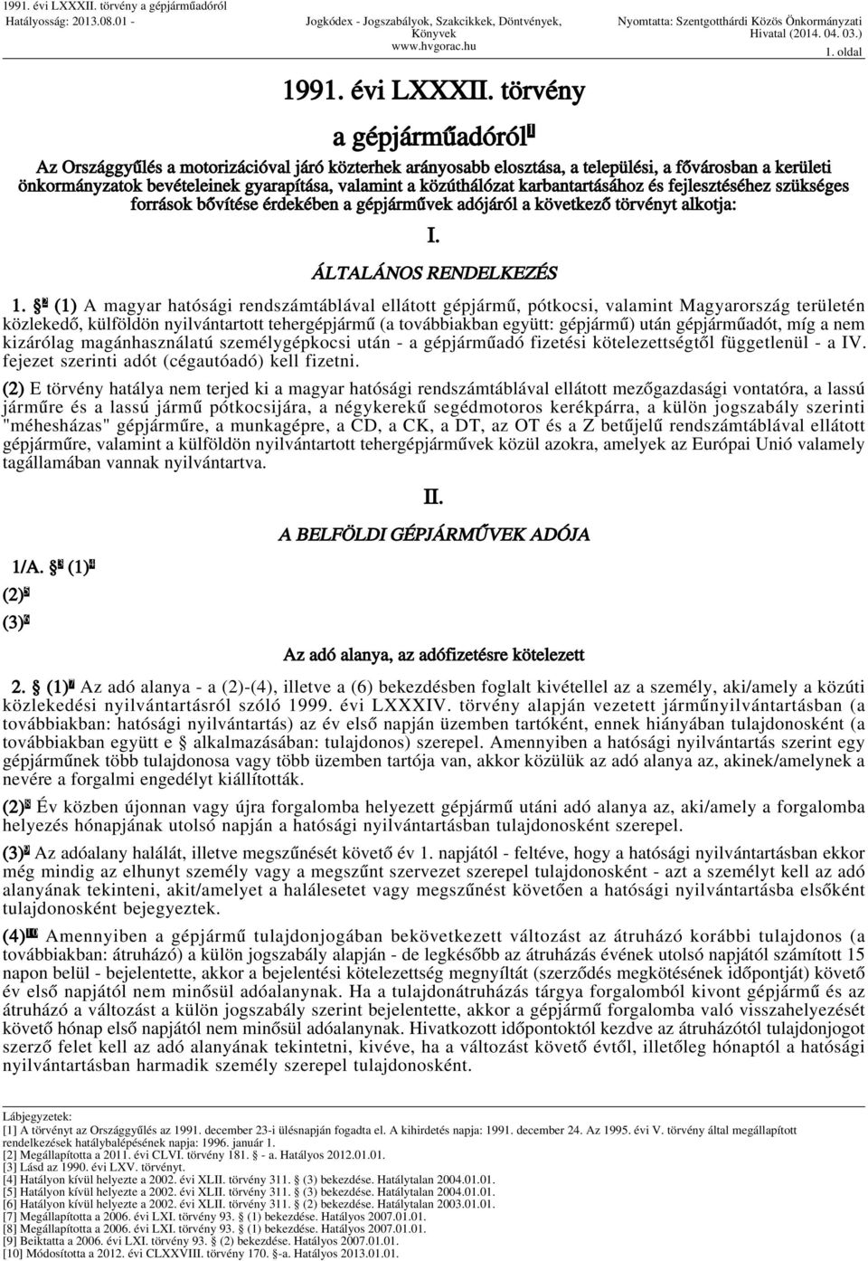 karbantartásához és fejlesztéséhez szükséges források bővítése érdekében a gépjárművek adójáról a következő törvényt alkotja: I. ÁLTALÁNOS RENDELKEZÉS 1.