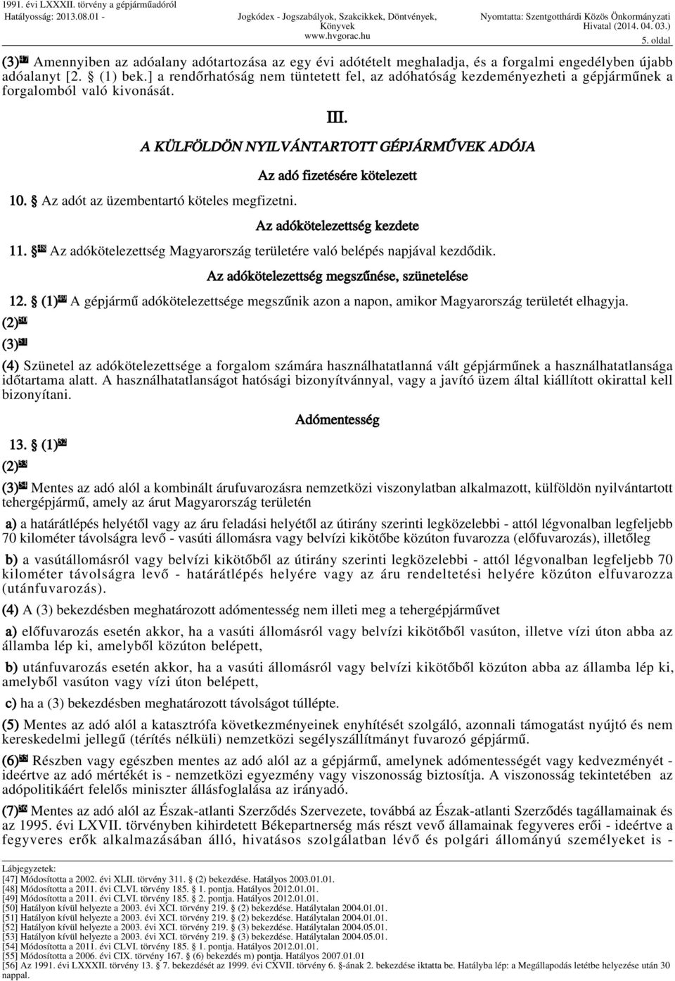 Az adót az üzembentartó köteles megfizetni. Az adó fizetésére kötelezett Az adókötelezettség kezdete 11. 48 Az adókötelezettség Magyarország területére való belépés napjával kezdődik.