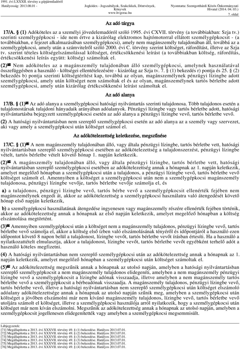 tulajdonában áll, továbbá az a személygépkocsi, amely után a számvitelről szóló 2000. évi C. törvény szerint költséget, ráfordítást, illetve az Szja tv.