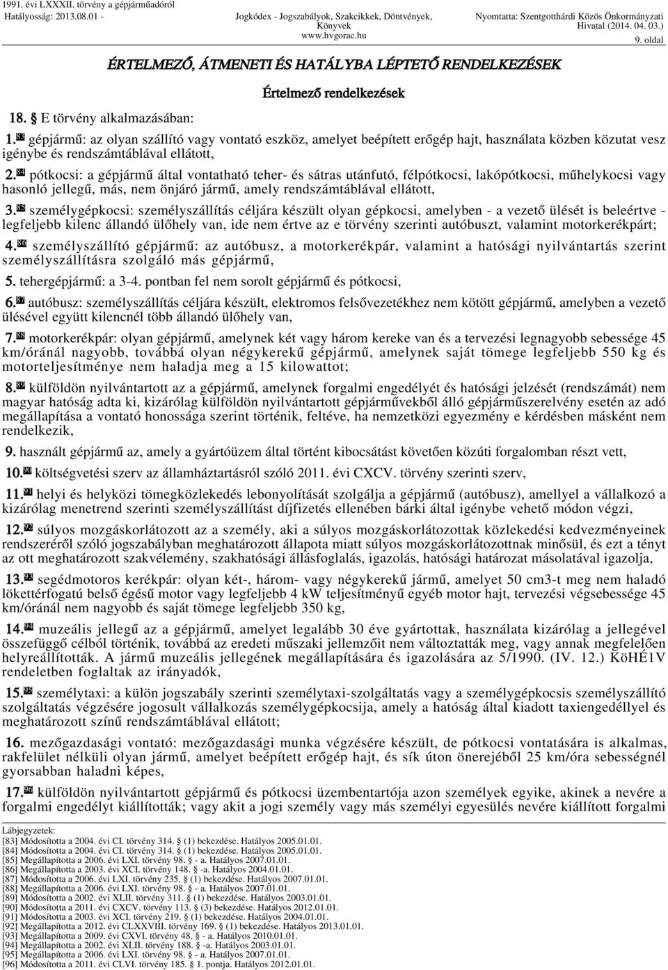 84 pótkocsi: a gépjármű által vontatható teher- és sátras utánfutó, félpótkocsi, lakópótkocsi, műhelykocsi vagy hasonló jellegű, más, nem önjáró jármű, amely rendszámtáblával ellátott, 3.