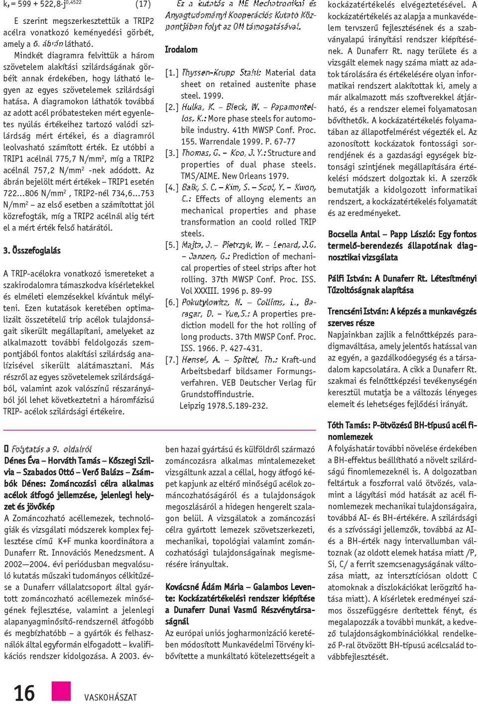 Adiagramokon láthatók továbbá azadottacélpróbatestekenmértegyenletes nyúlás értékeihez tartozó valódi szilárdság mért értékei, és a diagramról leolvasható számított érték.