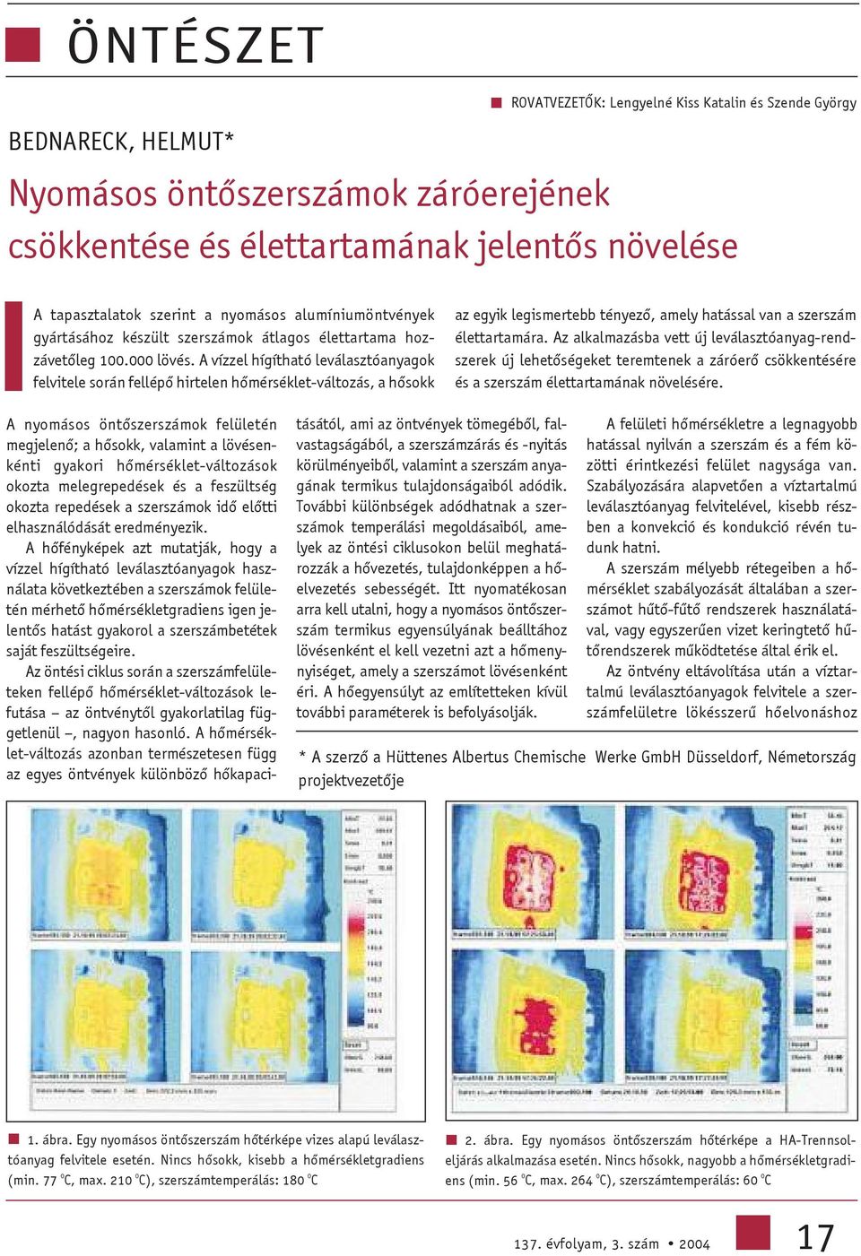 avízzelhígíthatóleválasztóanyagok felvitelesoránfellépõhirtelenhõmérséklet-változás,ahõsokk azegyik legismertebbtényezõ, amelyhatássalvan aszerszám élettartamára.