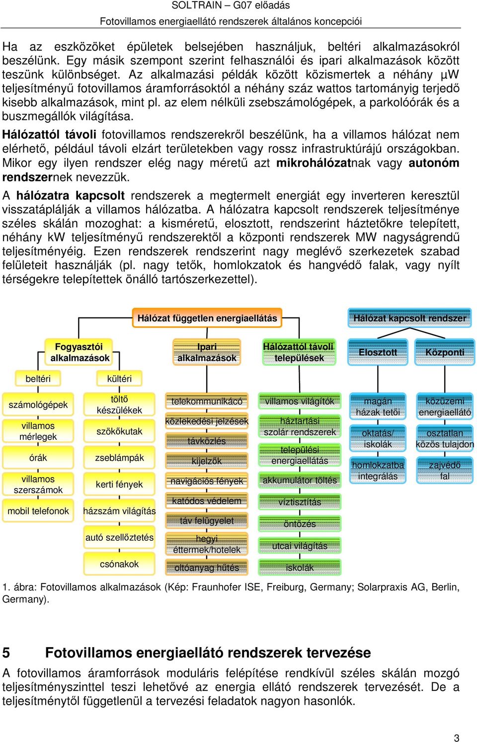 az elem nélküli zsebszámológépek, a parkolóórák és a buszmegállók világítása.