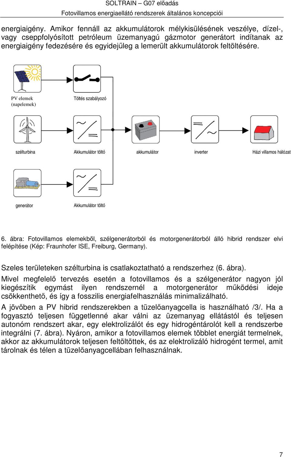 akkumulátorok feltöltésére. PV elemek (napelemek) Töltés szabályozó szélturbina Akkumulátor tölt akkumulátor inverter Házi villamos hálózat generátor Akkumulátor tölt 6.