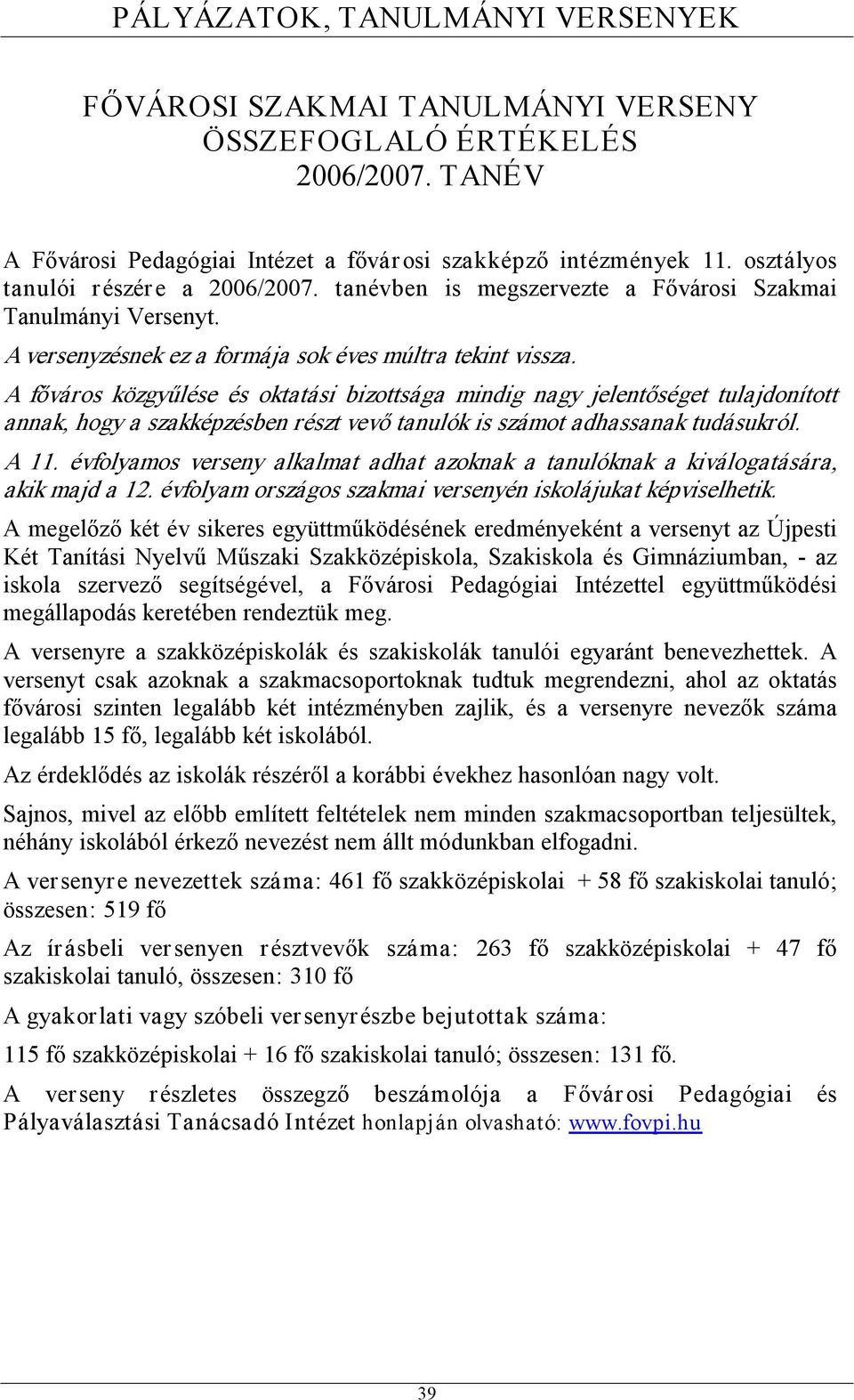 A főváros közgyűlése és oktatási bizottsága mindig nagy jelentőséget tulajdonított annak, hogy a szakképzésben részt vevő tanulók is számot adhassanak tudásukról. A 11.