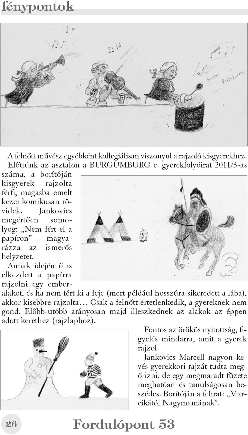 Annak idején õ is elkezdett a papírra rajzolni egy emberalakot, és ha nem fért ki a feje (mert például hosszúra sikeredett a lába), akkor kisebbre rajzolta Csak a felnõtt értetlenkedik, a gyereknek