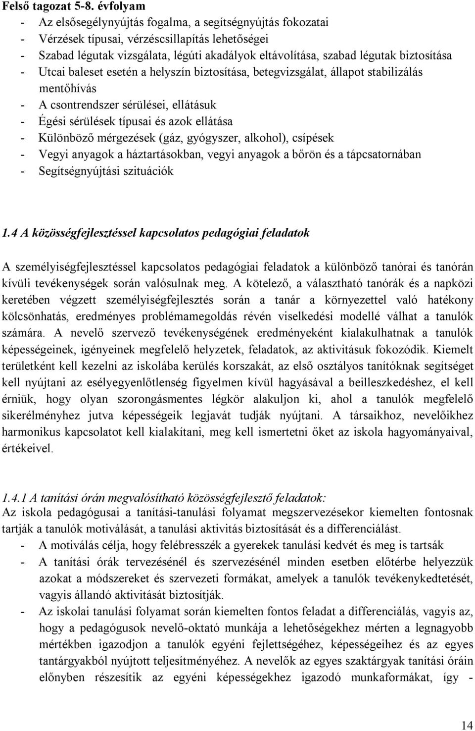 biztosítása - Utcai baleset esetén a helyszín biztosítása, betegvizsgálat, állapot stabilizálás mentőhívás - A csontrendszer sérülései, ellátásuk - Égési sérülések típusai és azok ellátása -