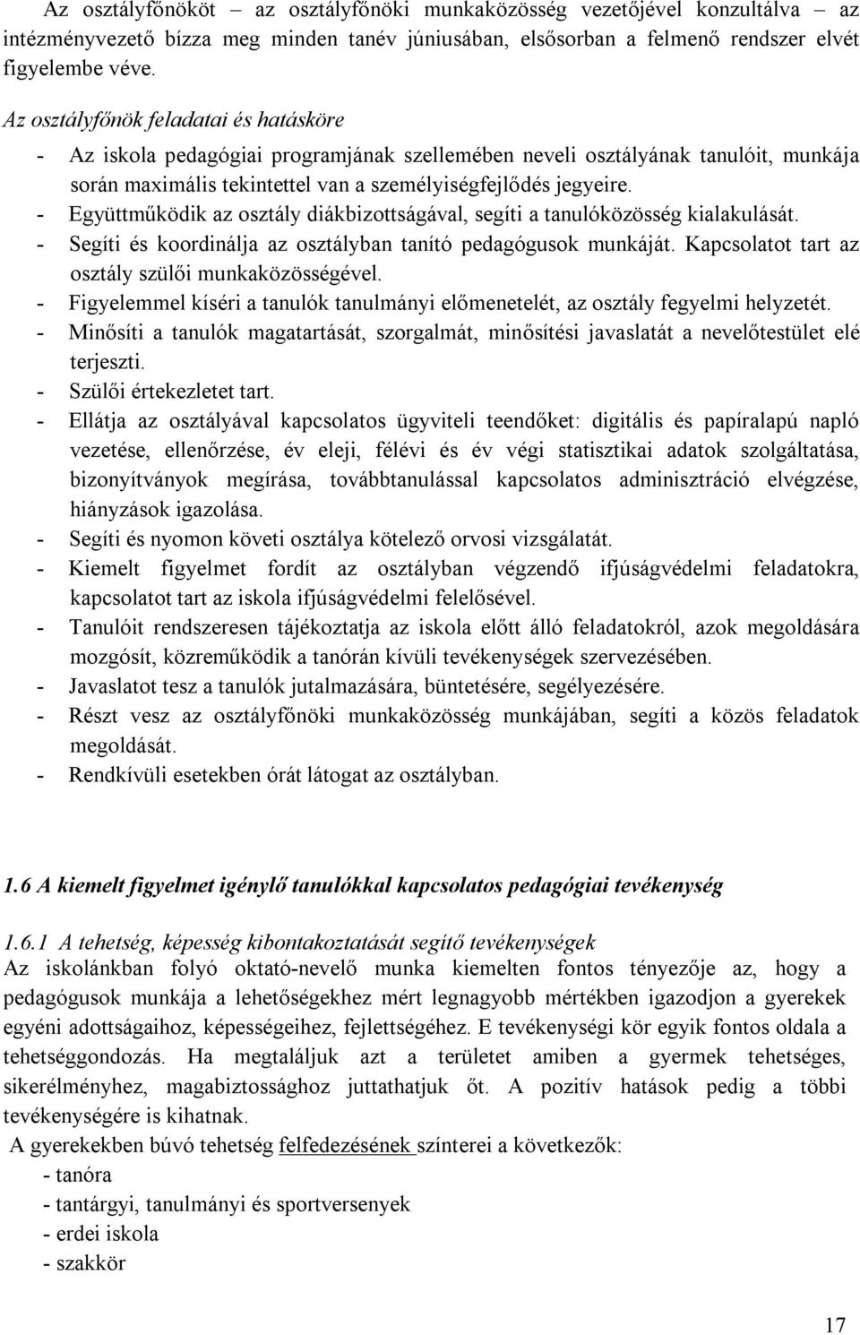 - Együttműködik az osztály diákbizottságával, segíti a tanulóközösség kialakulását. - Segíti és koordinálja az osztályban tanító pedagógusok munkáját.